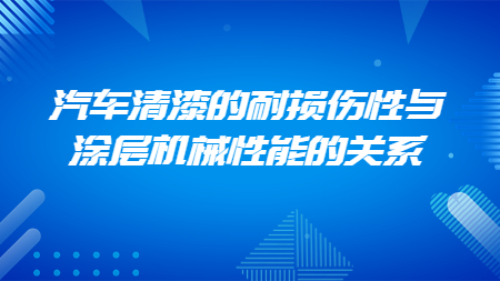 汽車清漆的耐損傷性與涂層機械性能的關系！