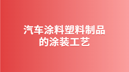 哲力涂料：汽車涂料塑料制品的涂裝工藝！