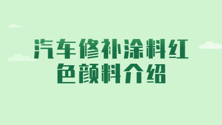 哲力涂料：汽車修補涂料紅色顏料介紹！