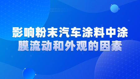 影響粉末汽車涂料中涂膜流動和外觀的因素！