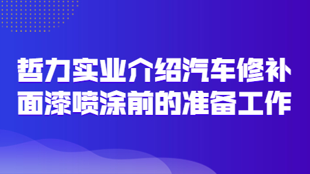 哲力實業介紹汽車修補面漆噴涂前的準備工作！