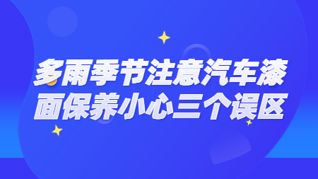 多雨季節注意汽車漆面保養小心三個誤區！