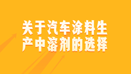 關于汽車涂料生產中溶劑的選擇！