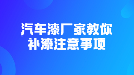 汽車漆廠家教你補漆注意事項！