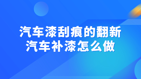汽車漆刮痕的翻新，汽車補漆怎么做！