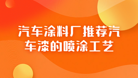汽車涂料廠推薦汽車漆的噴涂工藝！