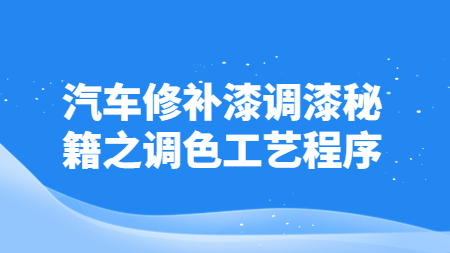 汽車修補漆調漆秘籍之調色工藝程序！