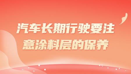汽車長期行駛要注意涂料層的保養！