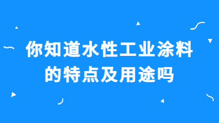 你知道水性工業涂料的特點及用途嗎？