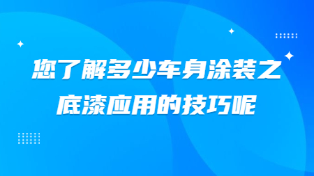 您了解多少車身涂裝之底漆應用的技巧呢？
