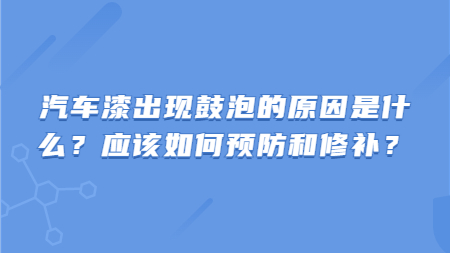 汽車漆出現鼓泡的原因是什么？應該如何預防和修補？