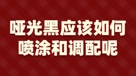 啞光黑應該如何噴涂和調配呢？
