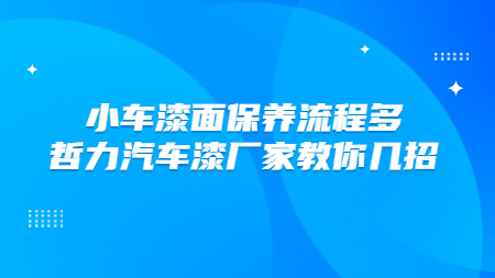 小車漆面保養流程多，哲力汽車漆廠家教你幾招