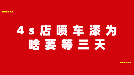 4s店噴車漆為啥要等三天？