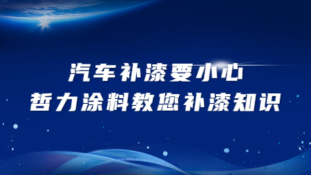 汽車補漆要小心，哲力涂料教您補漆的相關知識