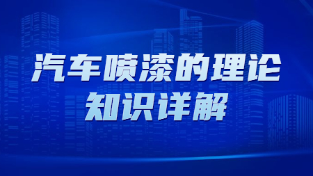 汽車噴漆的理論知識詳解！