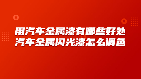 用汽車金屬漆有哪些好處？汽車金屬閃光漆怎么調色